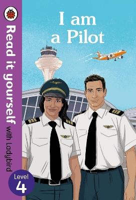 I am a Pilot: Read it yourself with Ladybird Level 4 - Ladybird - cover