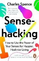 Sensehacking: How to Use the Power of Your Senses for Happier, Healthier Living