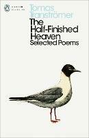 The Half-Finished Heaven: Selected Poems - Tomas Tranströmer - cover