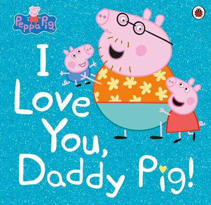 Peppa Pig: I Love You, Daddy Pig - Peppa Pig - ebook