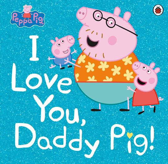 Peppa Pig: I Love You, Daddy Pig - Peppa Pig - ebook