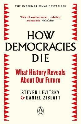 How Democracies Die: The International Bestseller: What History Reveals About Our Future - Steven Levitsky,Daniel Ziblatt - cover
