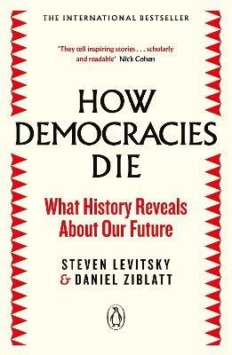 How Democracies Die: The International Bestseller: What History Reveals About Our Future - Steven Levitsky,Daniel Ziblatt - cover