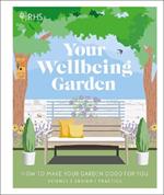 RHS Your Wellbeing Garden: How to Make Your Garden Good for You - Science, Design, Practice