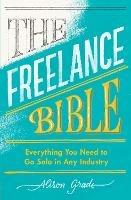 The Freelance Bible: Everything You Need to Go Solo in Any Industry
