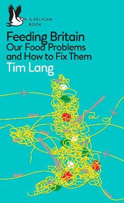 Feeding Britain: Our Food Problems and How to Fix Them - Tim Lang - cover