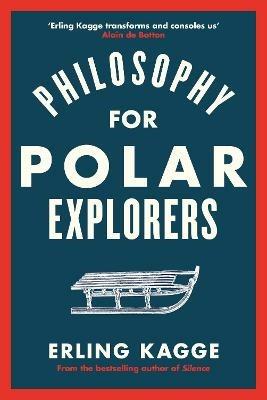 Philosophy for Polar Explorers: An Adventurer's Guide to Surviving Winter - Erling Kagge - cover