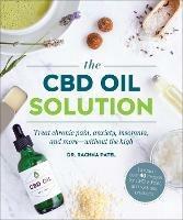 The CBD Oil Solution: Treat Chronic Pain, Anxiety, Insomnia, and More-without the High - Rachna Patel - cover