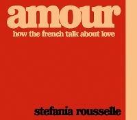 Amour: How the French Talk about Love - Stefania Rousselle - cover