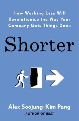 Shorter: How smart companies work less, embrace flexibility and boost productivity - Alex Soojung-Kim Pang - cover