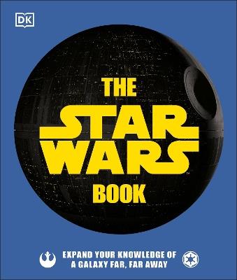 The Star Wars Book: Expand your knowledge of a galaxy far, far away - Cole Horton,Pablo Hidalgo,Dan Zehr - cover