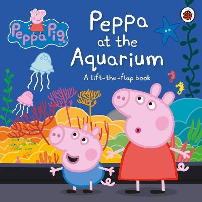 Peppa Pig: Peppa at the Aquarium: A Lift-the-Flap Book - Peppa Pig - cover