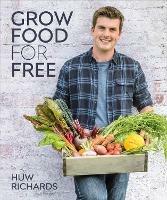 Grow Food for Free: The easy, sustainable, zero-cost way to a plentiful harvest - Huw Richards - cover