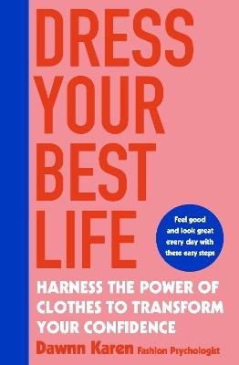 Dress Your Best Life: Harness the Power of Clothes To Transform Your Confidence - Dawnn Karen - cover