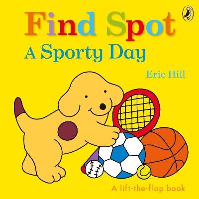 Find Spot: A Sporty Day: A Lift-the-Flap Story - Eric Hill - cover