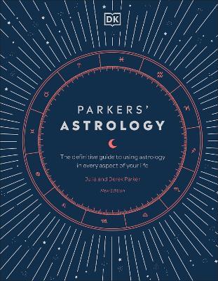 Parkers' Astrology: The Definitive Guide to Using Astrology in Every Aspect of Your Life - Julia Parker,Derek Parker - cover