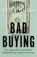 Bad Buying: How organisations waste billions through failures, frauds and f*ck-ups