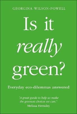 Is It Really Green?: Everyday Eco Dilemmas Answered - Georgina Wilson-Powell - cover