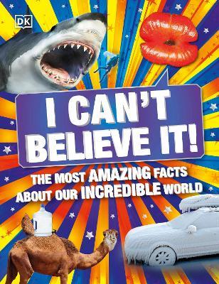 I Can't Believe It!: The Most Amazing Facts About Our Incredible World - DK - cover