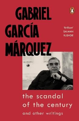 The Scandal of the Century: and Other Writings - Gabriel Garcia Marquez - cover