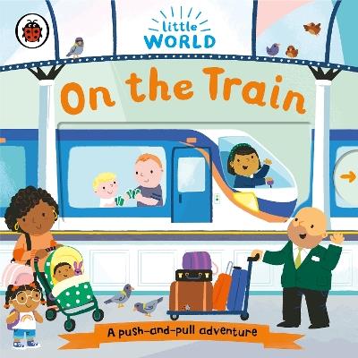 Little World: On the Train: A push-and-pull adventure - cover