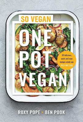 One Pot Vegan: 80 quick, easy and delicious plant-based recipes from the creators of SO VEGAN - Roxy Pope,Ben Pook - cover