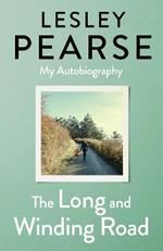 The Long and Winding Road: TOLD FOR THE FIRST TIME THE EXTRAORDINARY LIFE STORY OF LESLEY PEARSE: AS CAPTIVATING AS HER FICTION