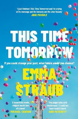 This Time Tomorrow: The tender and witty new novel from the New York Times bestselling author of All Adults Here - Emma Straub - cover