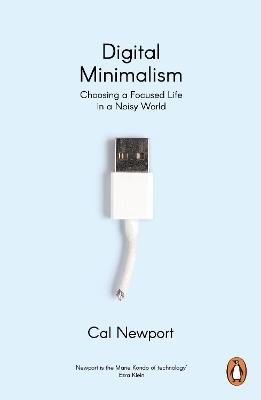 Digital Minimalism: Choosing a Focused Life in a Noisy World - Cal Newport - cover