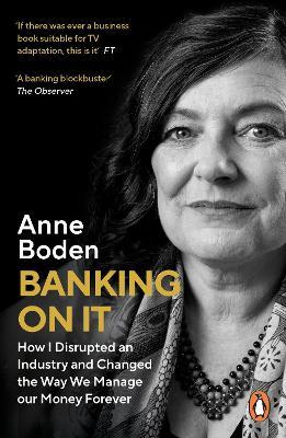 Banking On It: How I Disrupted an Industry and Changed the Way We Manage our Money Forever - Anne Boden - cover