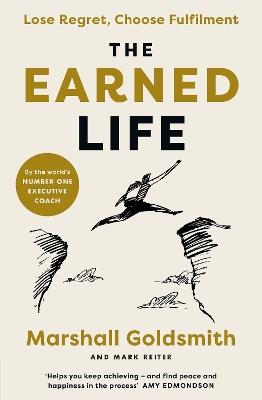 The Earned Life: Lose Regret, Choose Fulfilment - Marshall Goldsmith,Mark Reiter - cover