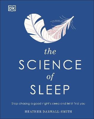 The Science of Sleep: Stop Chasing a Good Night’s Sleep and Let It Find You - Heather Darwall-Smith - cover