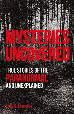 Mysteries Uncovered: True Stories of the Paranormal and Unexplained - Emily G. Thompson - cover