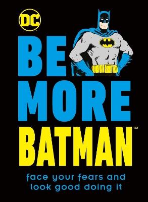 Be More Batman: Face Your Fears and Look Good Doing It - Glenn Dakin - cover