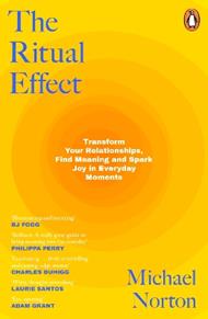 The Ritual Effect: Transform Your Relationships, Find Meaning and Spark Joy in Everyday Moments
