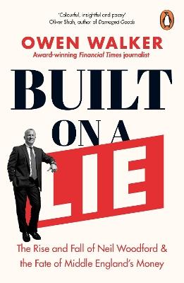 Built on a Lie: The Rise and Fall of Neil Woodford and the Fate of Middle England’s Money - Owen Walker - cover