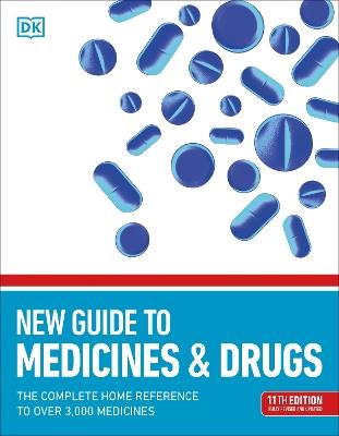 New Guide to Medicine and Drugs: The Complete Home Reference to Over 3,000 Medicines - DK - cover