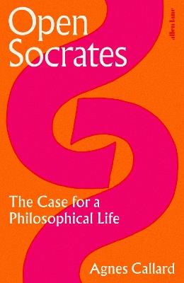 Open Socrates: The Case for a Philosophical Life - Agnes Callard - cover