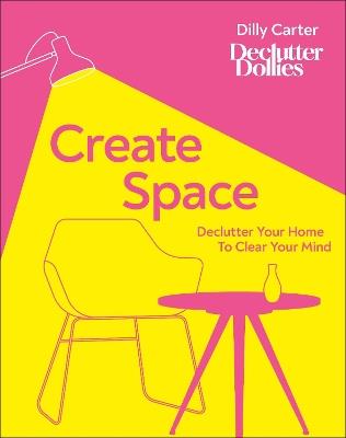 Create Space: Declutter Your Home to Clear Your Mind - Dilly Carter - cover