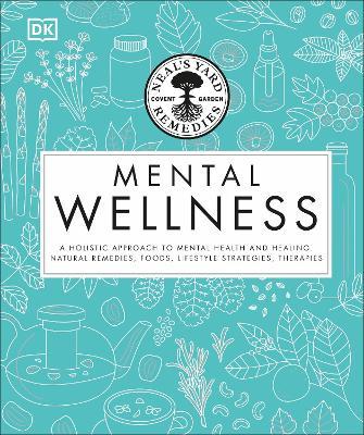 Neal's Yard Remedies Mental Wellness: A Holistic Approach To Mental Health And Healing. Natural Remedies, Foods, Lifestyle Strategies, Therapies - DK - cover