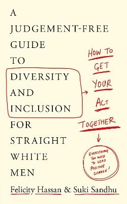 How To Get Your Act Together: A Judgement-Free Guide to Diversity and Inclusion for Straight White Men - Suki Sandhu,Felicity Hassan - cover