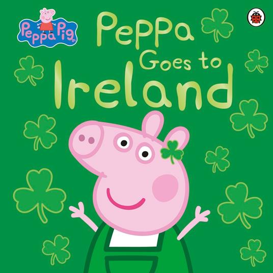 Peppa Pig: Peppa Goes to Ireland - Peppa Pig - ebook