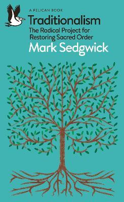 Traditionalism: The Radical Project for Restoring Sacred Order - Mark Sedgwick - cover