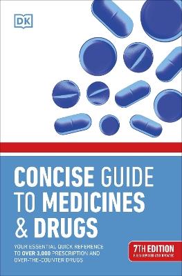 Concise Guide to Medicine & Drugs 7th Edition: Your Essential Quick Reference to Over 3,000 Prescription and Over-the-Counter Drugs - DK - cover