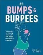Bumps and Burpees: Your Guide to Staying Strong, Fit and Happy Throughout Pregnancy