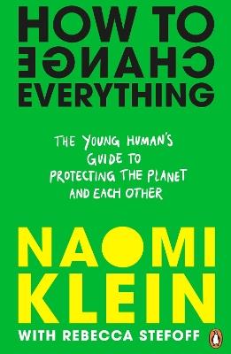 How To Change Everything - Naomi Klein,Rebecca Stefoff - cover