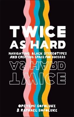Twice As Hard: Navigating Black Stereotypes And Creating Space For Success - Raphael Sofoluke,Opeyemi Sofoluke - cover