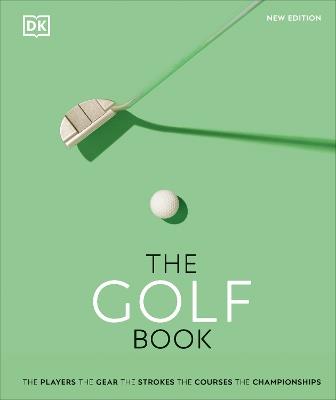 The Golf Book: The Players • The Gear • The Strokes • The Courses • The Championships - DK,Nick Bradley - cover