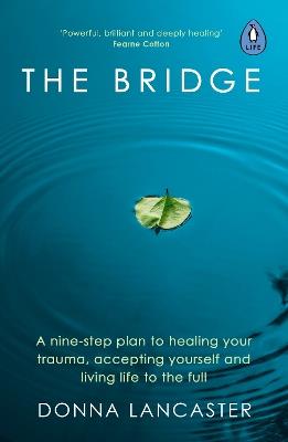 The Bridge: A nine-step plan to healing your trauma, accepting yourself and living life to the full - Donna Lancaster - cover