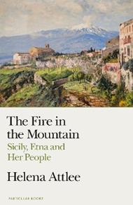 The Fire in the Mountain: Sicily, Etna and Her People